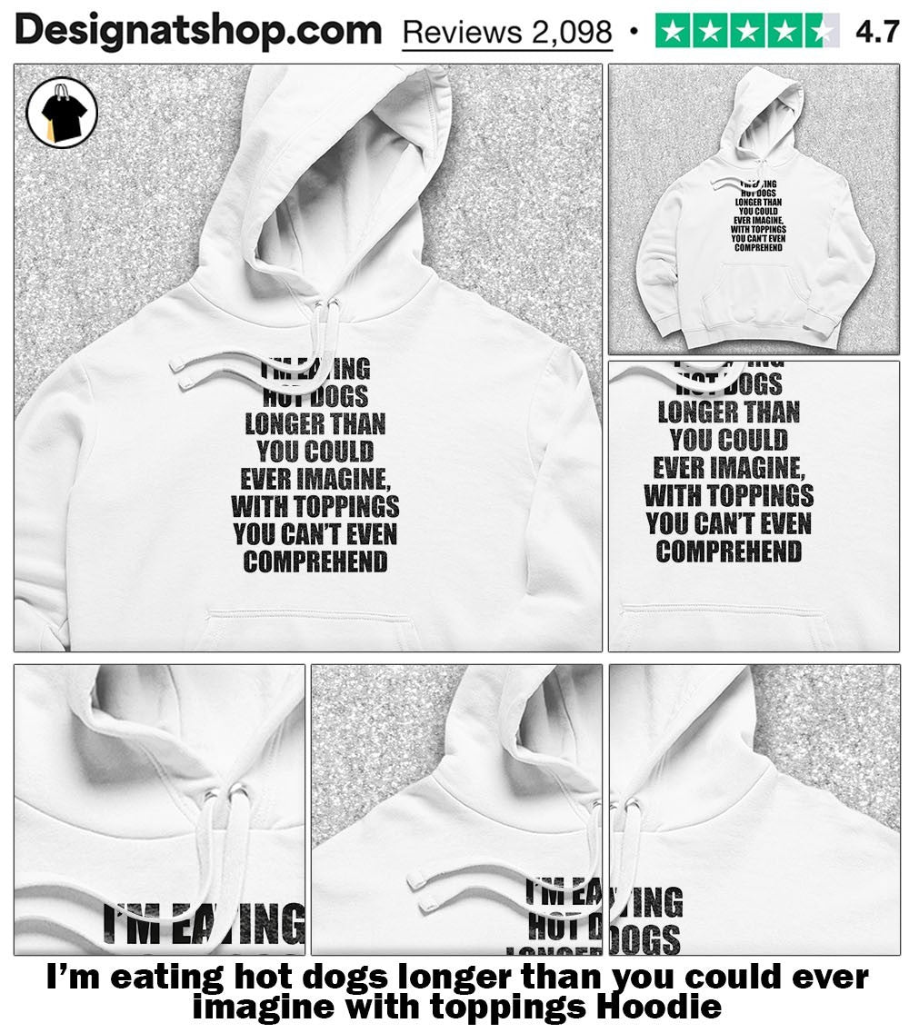 I’m eating hot dogs longer than you could ever imagine with toppings shirt