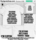 I’m eating hot dogs longer than you could ever imagine with toppings shirt