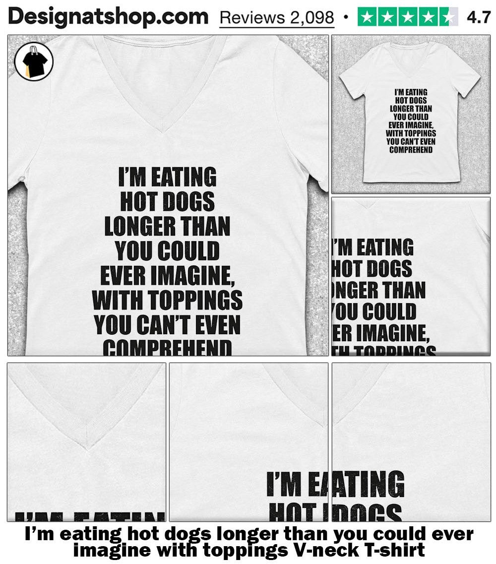 I’m eating hot dogs longer than you could ever imagine with toppings shirt