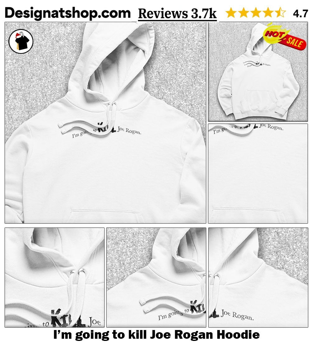 I’m going to kill Joe Rogan shirt