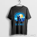 In A World Full Of Unicorns Be A Wolf T Shirt