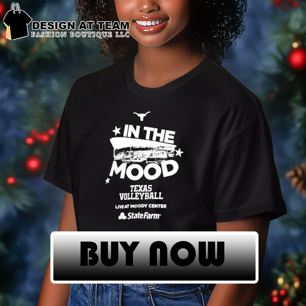 In the mood Texas Longhorns volleyball live at Moody center shirt