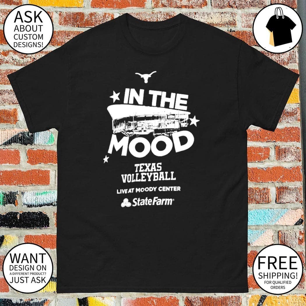 In the mood Texas Longhorns volleyball live at Moody center shirt