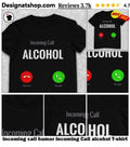 Incoming call humor Incoming Call alcohol shirt