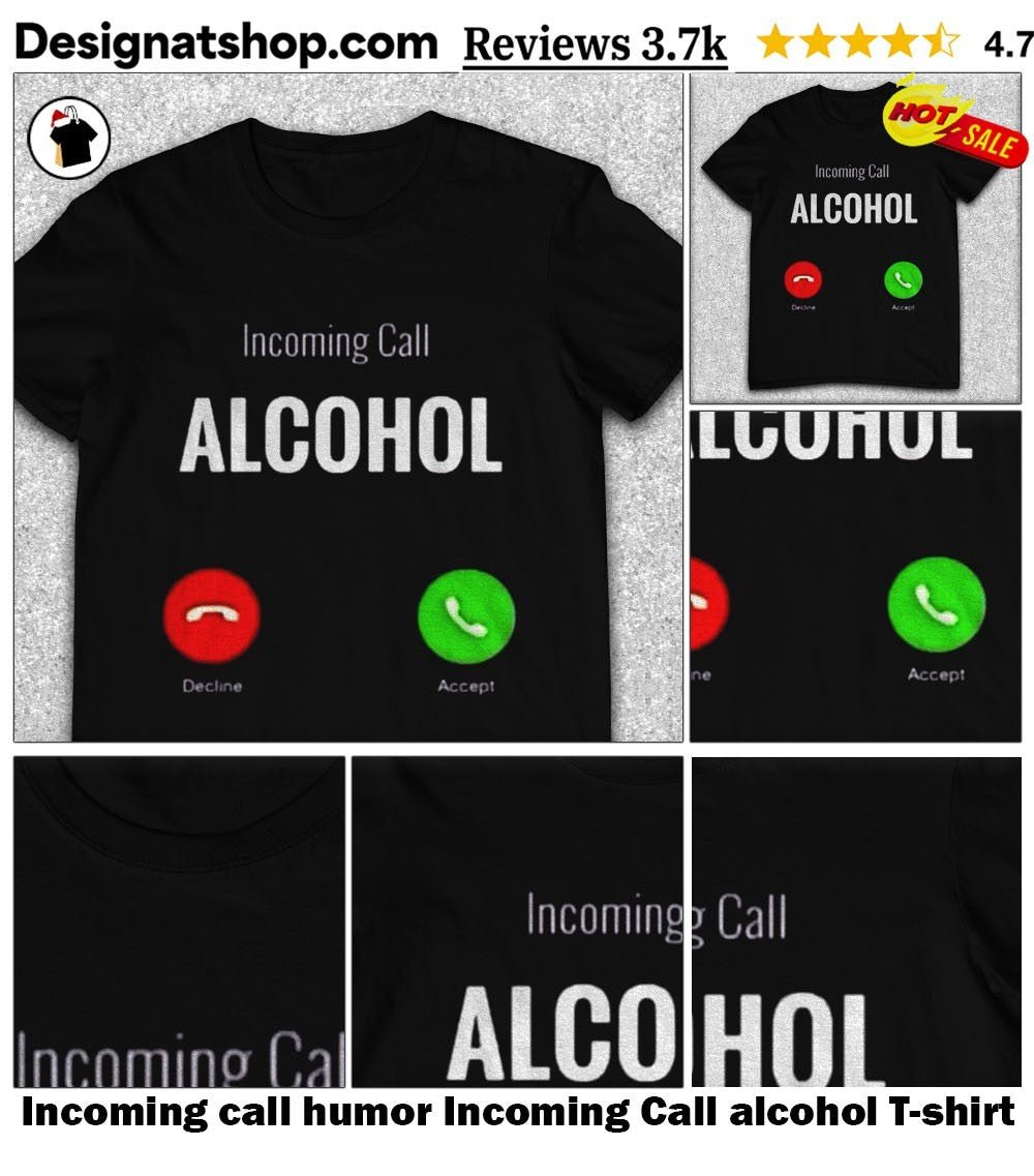 Incoming call humor Incoming Call alcohol shirt