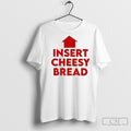Insert Cheesy Bread T Shirt