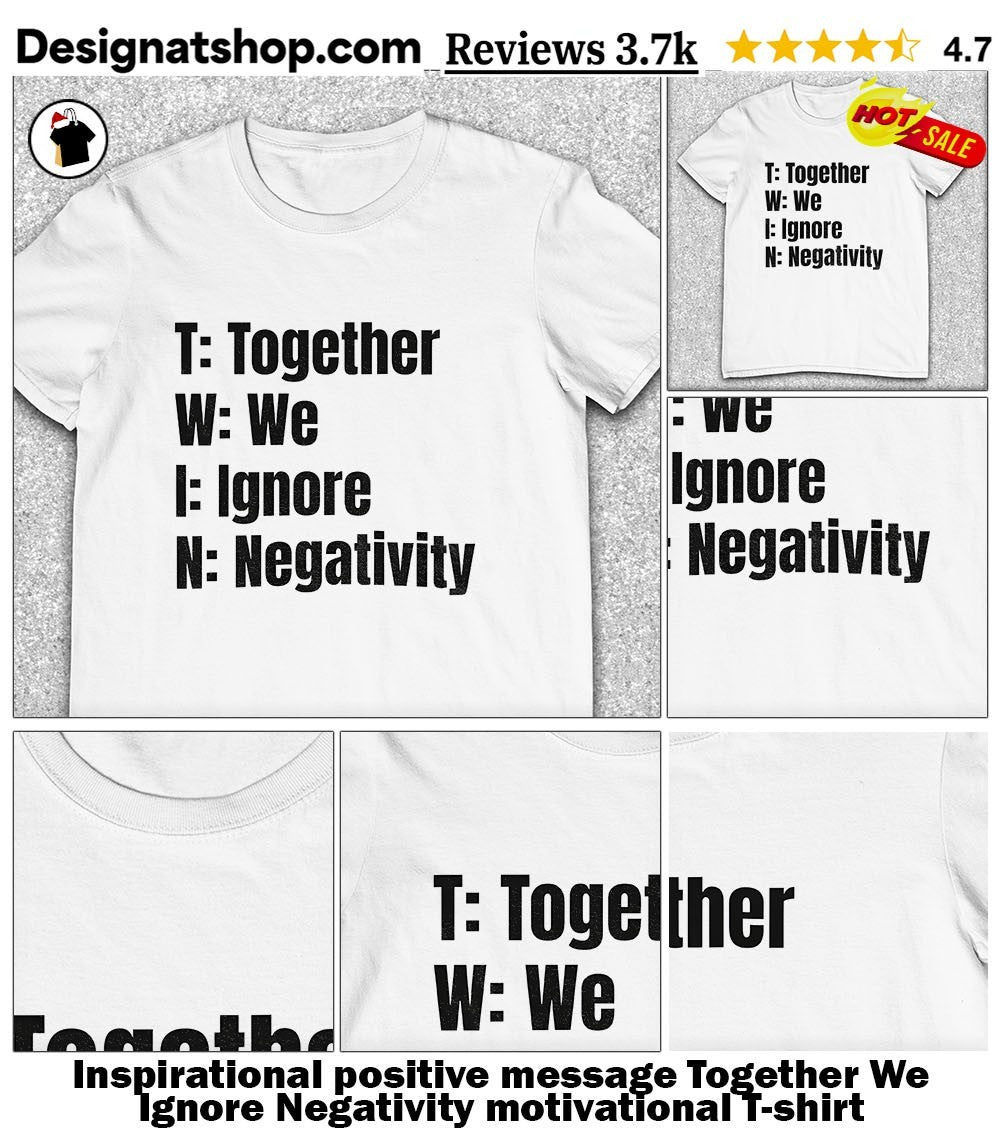 Inspirational positive message Together We Ignore Negativity motivational shirt