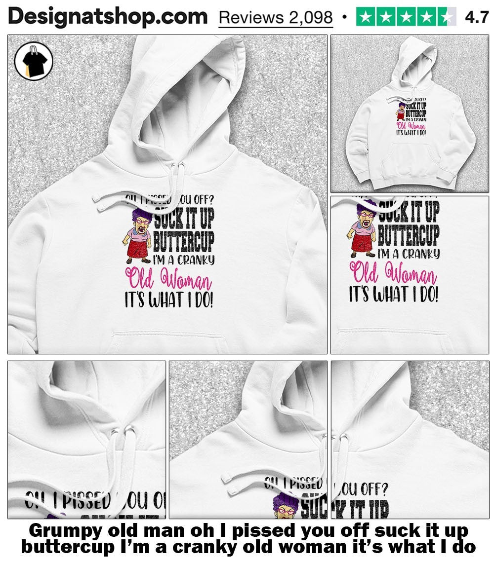 Grumpy old man oh I pissed you off suck it up buttercup I’m a cranky old woman it’s what I do shirt