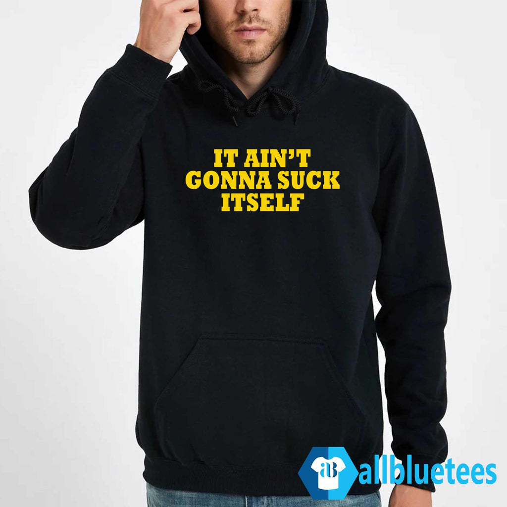 It Ain’t Gonna Suck Itself Shirt