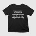 It Seems My Ex-wife Has Custodymogged Me Due To My Neglectmaxxing Shirt