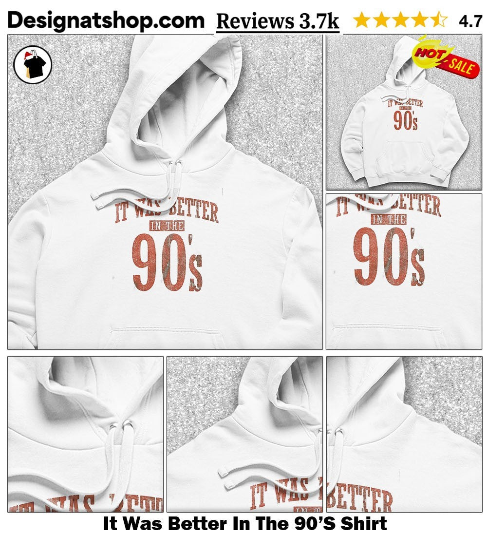 It Was Better In The 90’S Shirt
