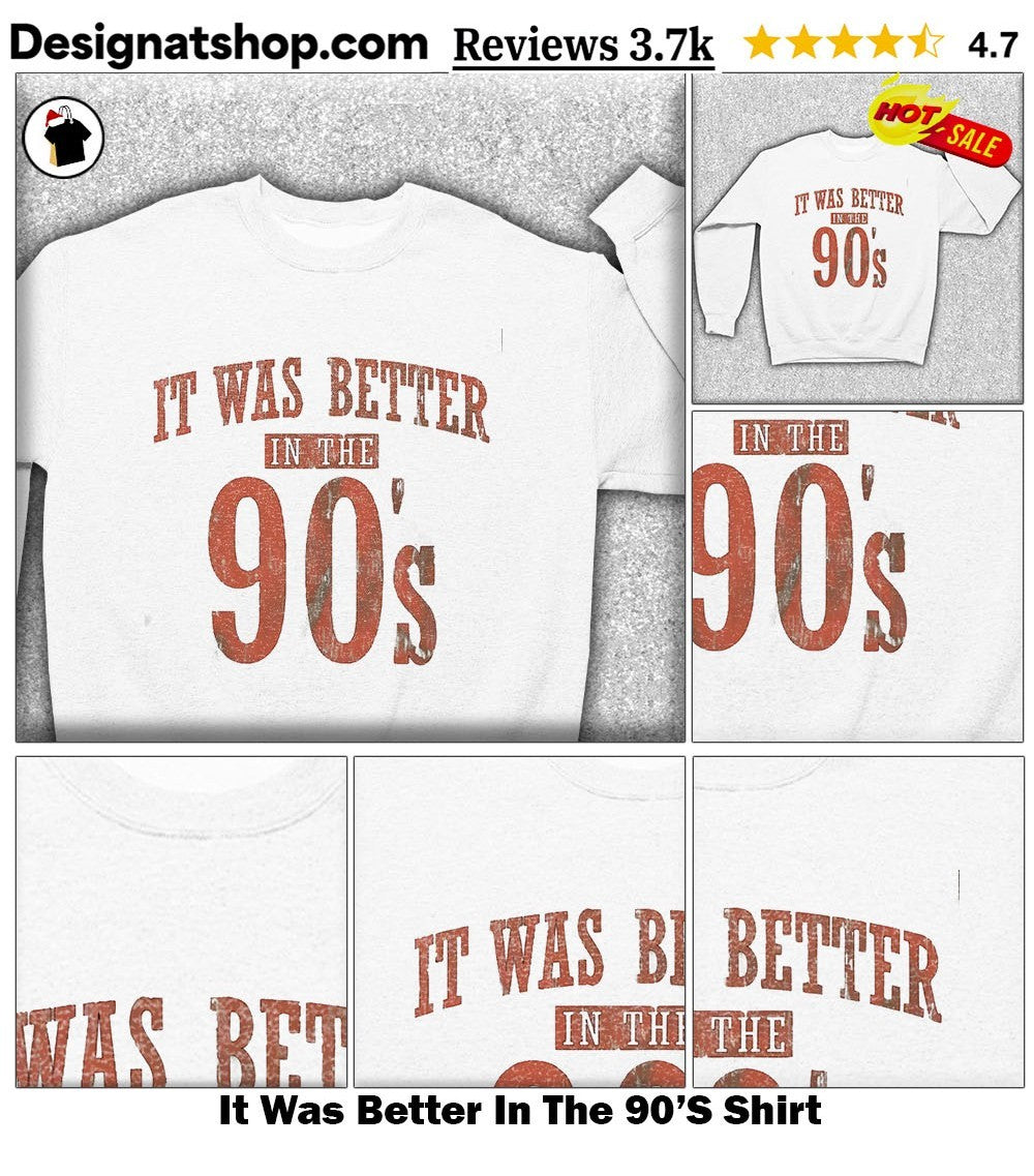 It Was Better In The 90’S Shirt