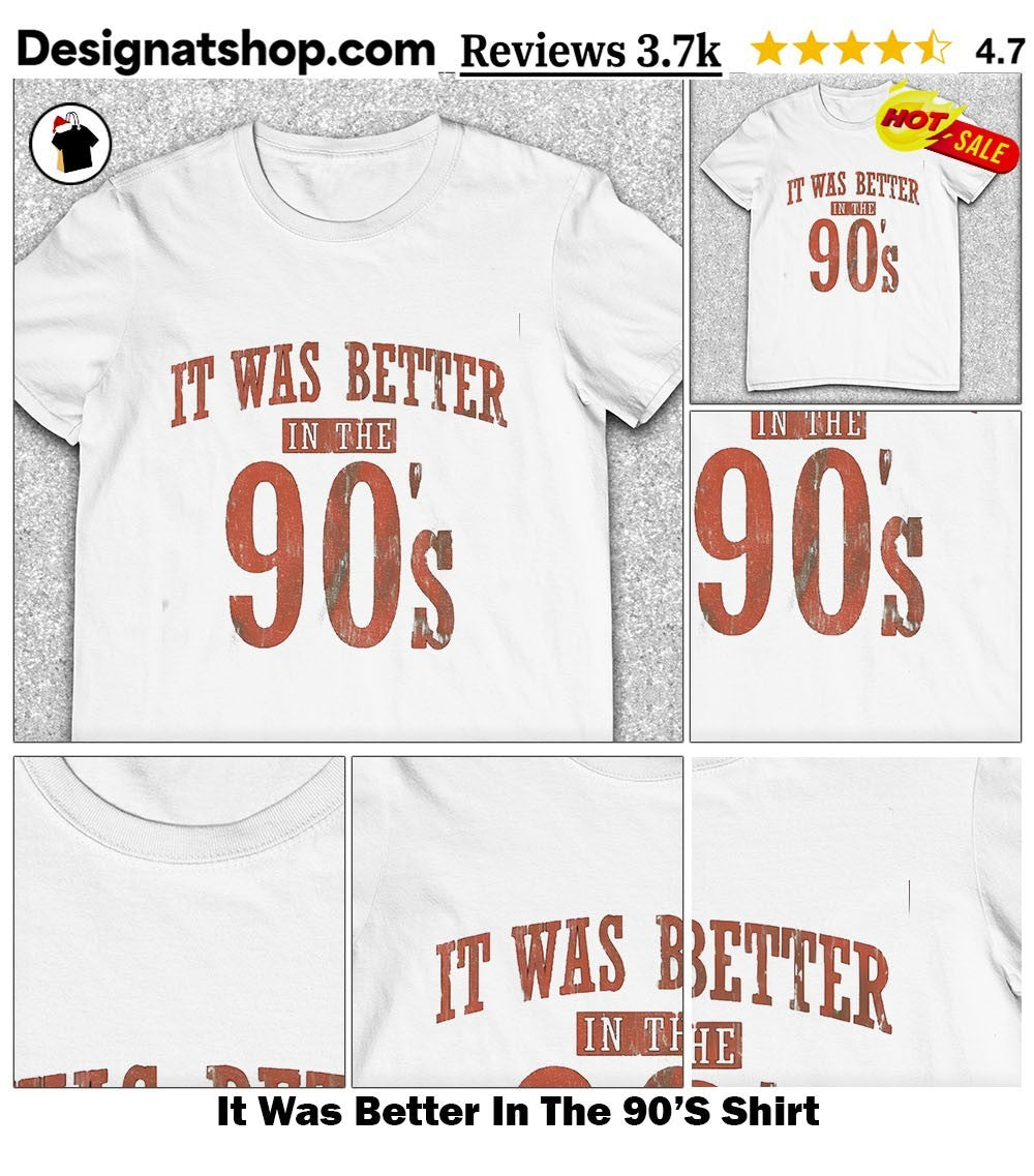 It Was Better In The 90’S Shirt