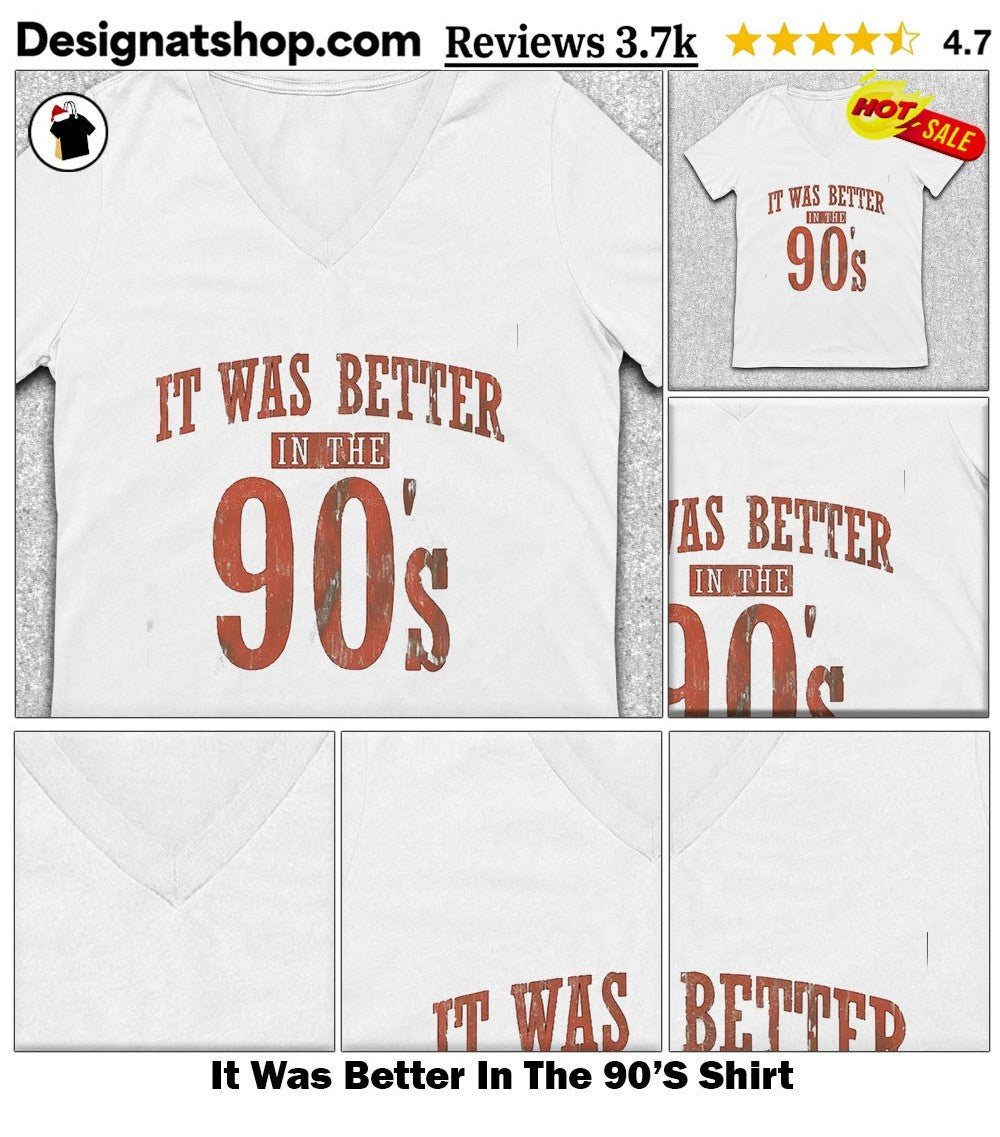 It Was Better In The 90’S Shirt