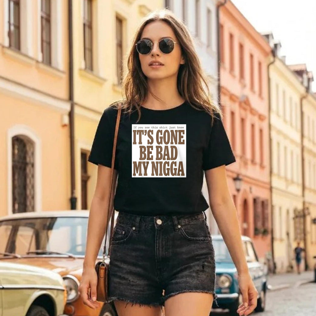 It’s Gone Be Bad My Nigga Shirt