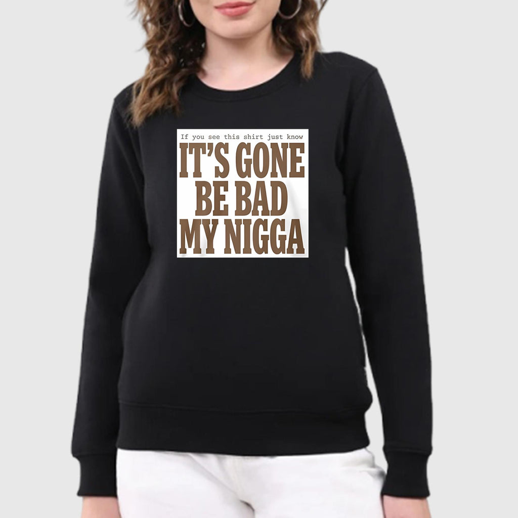 It’s Gone Be Bad My Nigga Shirt