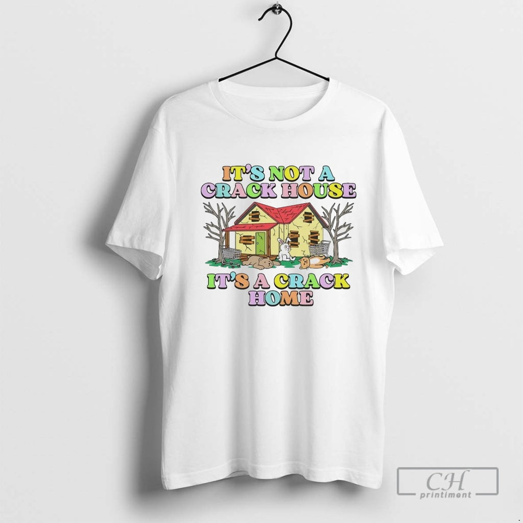 Its Not A Crack House Its A Crack Home