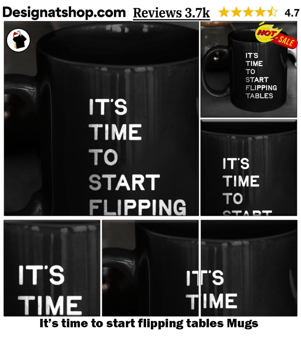 It’s time to start flipping tables shirt