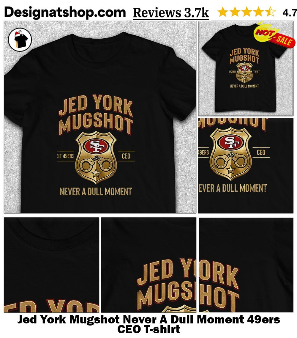 Jed York Mugshot Never A Dull Moment 49ers CEO shirt