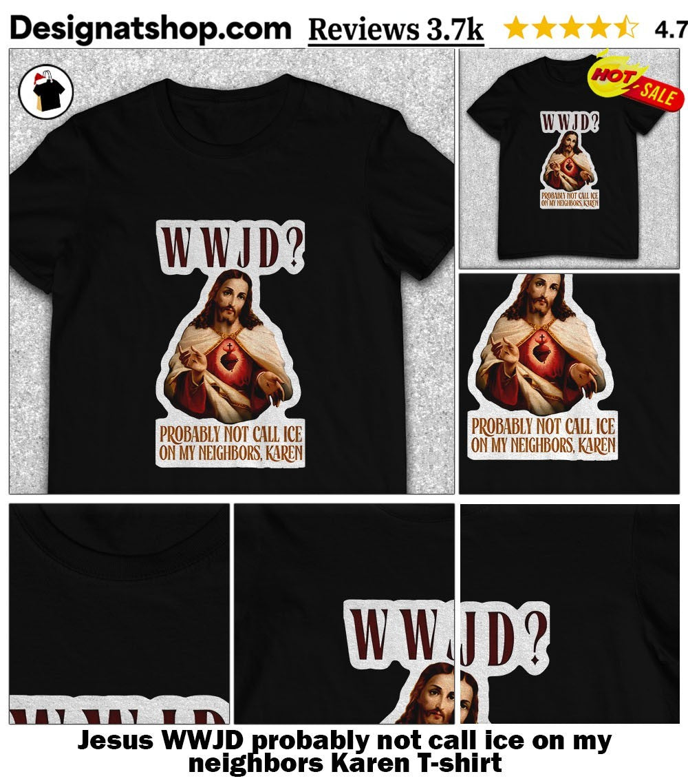 Jesus WWJD probably not call ice on my neighbors Karen shirt