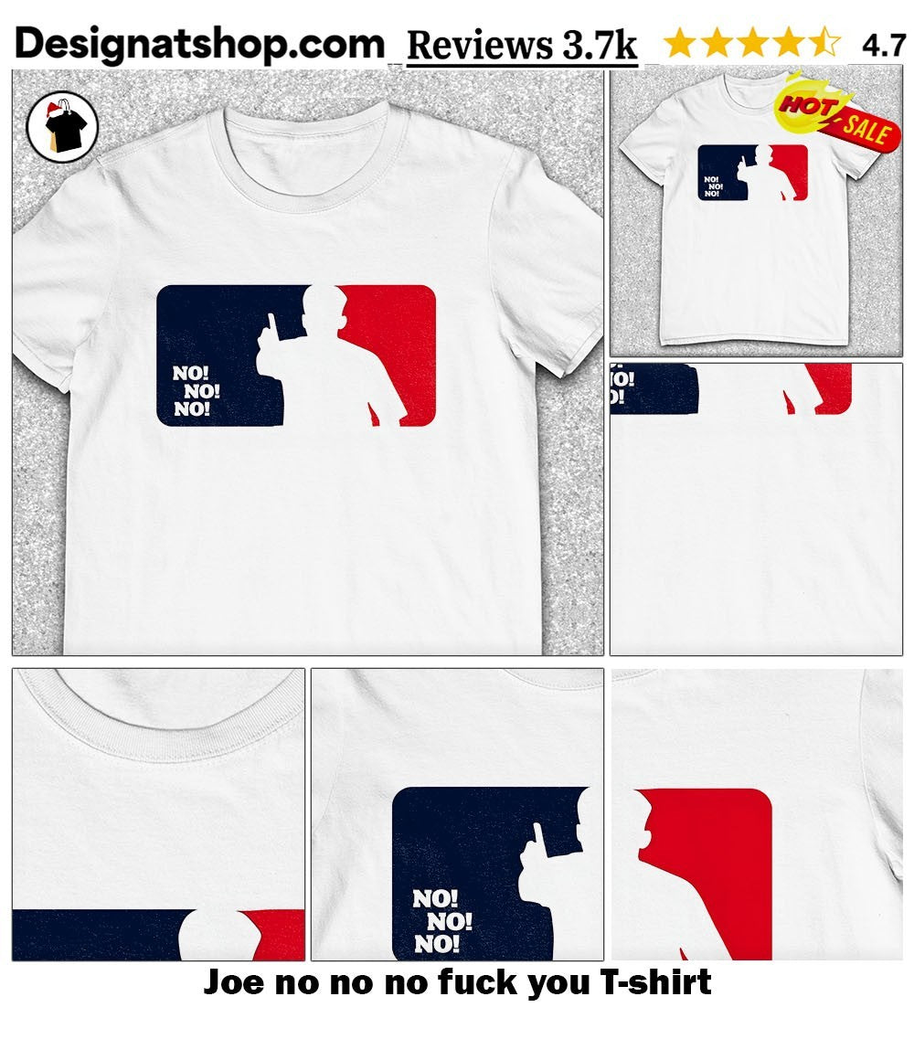 Joe no no no fuck you shirt