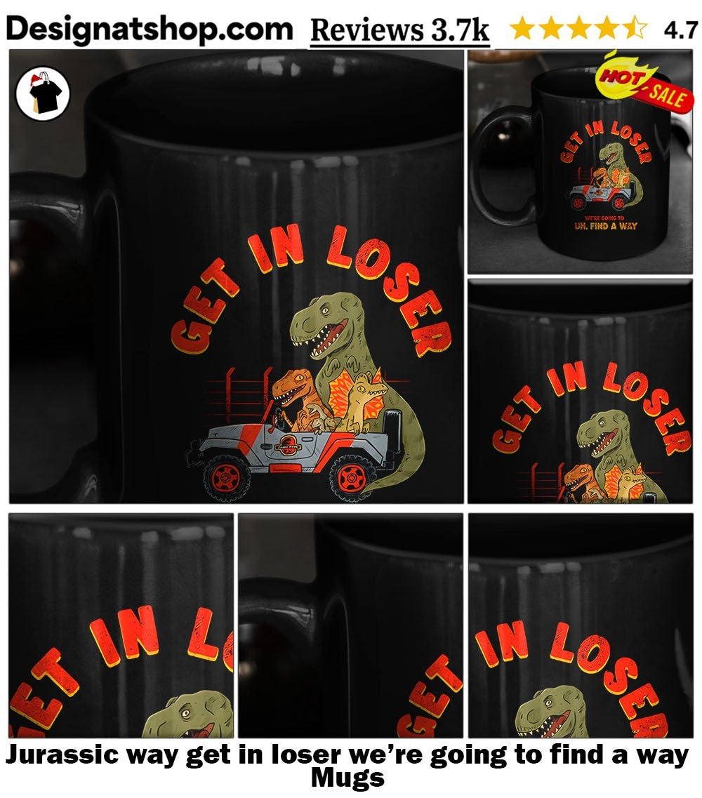 Jurassic way get in loser we’re going to find a way shirt