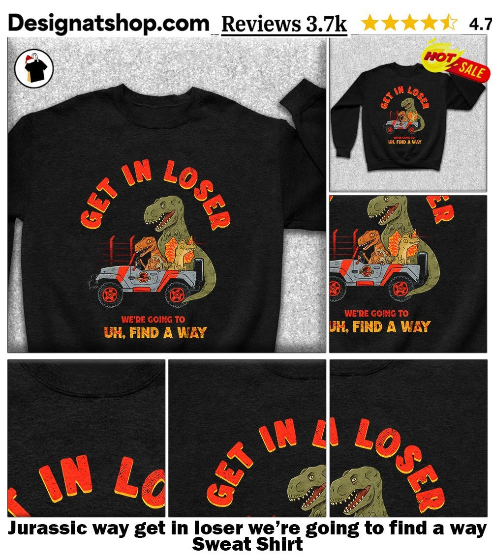 Jurassic way get in loser we’re going to find a way shirt