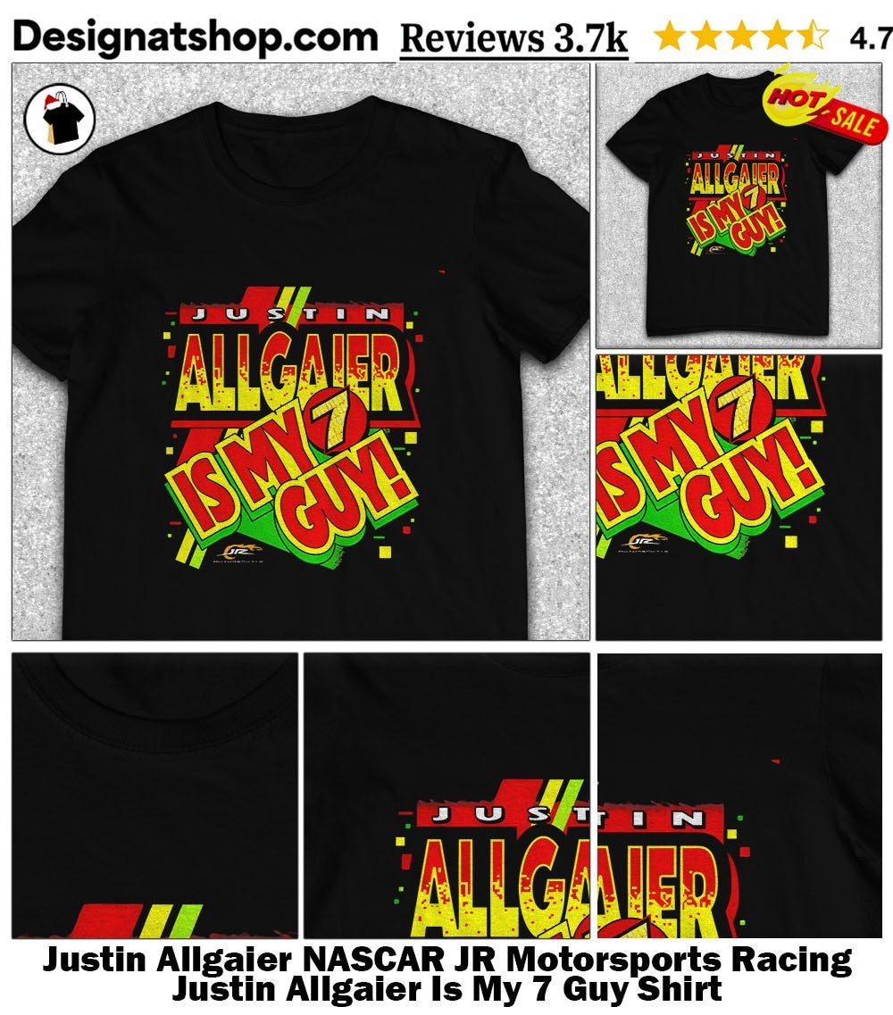 Justin Allgaier NASCAR JR Motorsports Racing Justin Allgaier Is My 7 Guy Shirt