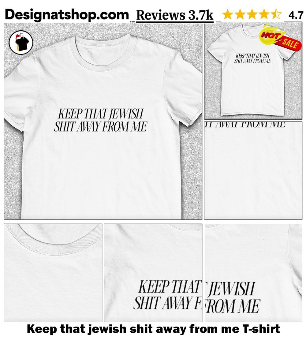 Keep that jewish shit away from me shirt