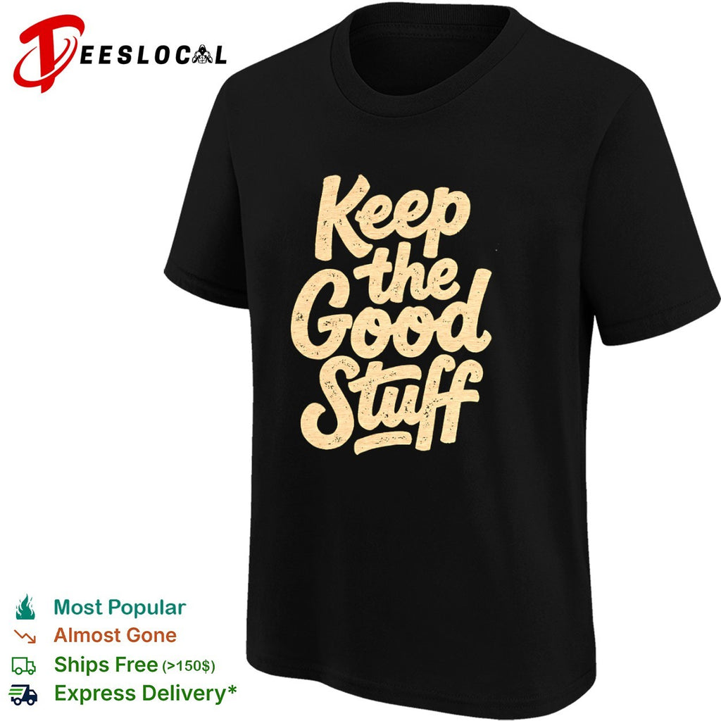 Keep the Good Stuff shirt