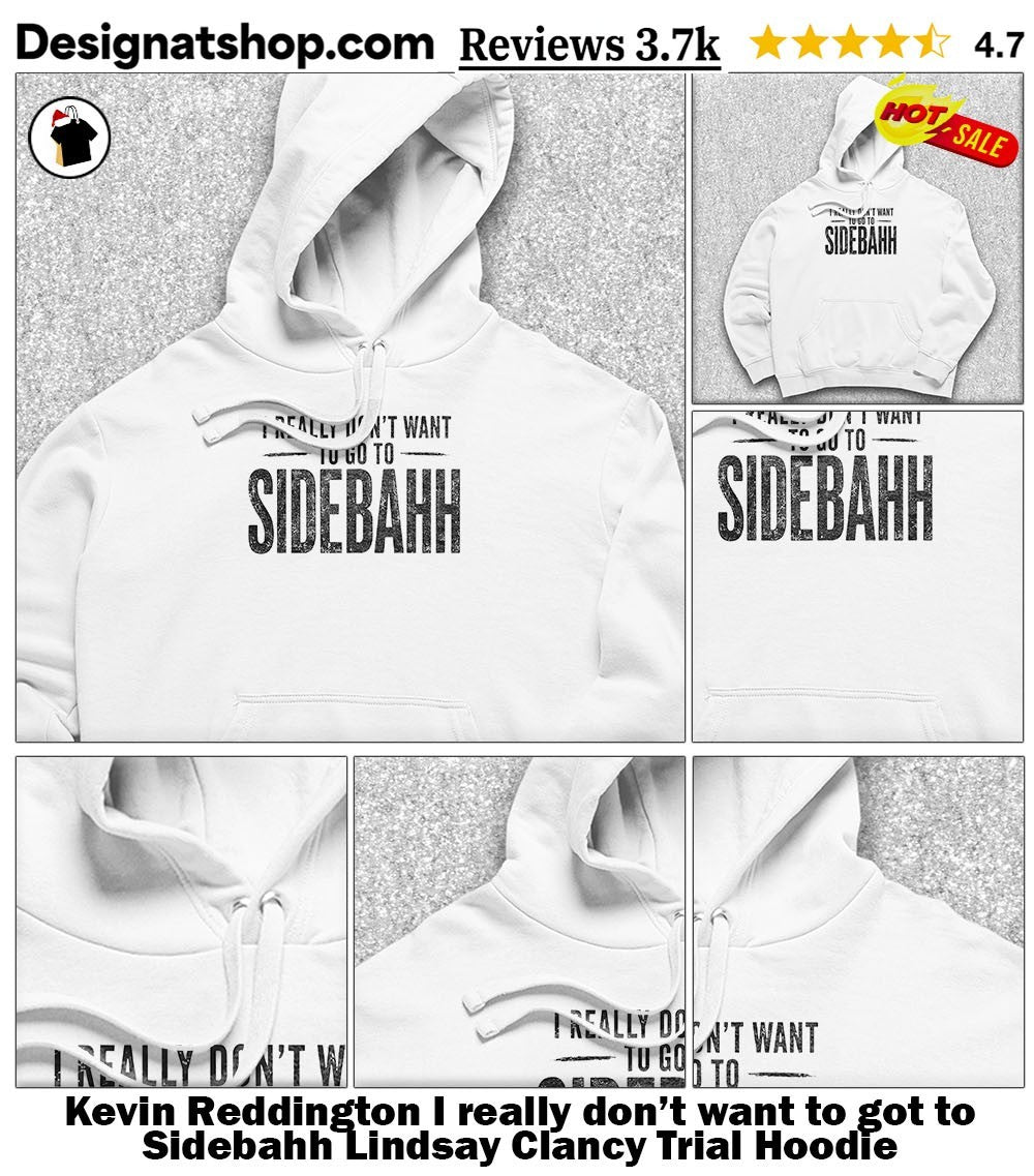 Kevin Reddington I really don’t want to got to Sidebahh Lindsay Clancy Trial shirt