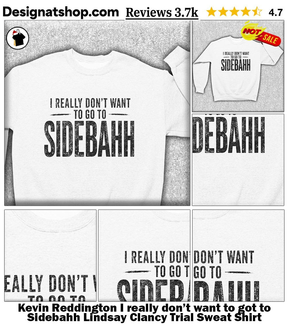 Kevin Reddington I really don’t want to got to Sidebahh Lindsay Clancy Trial shirt