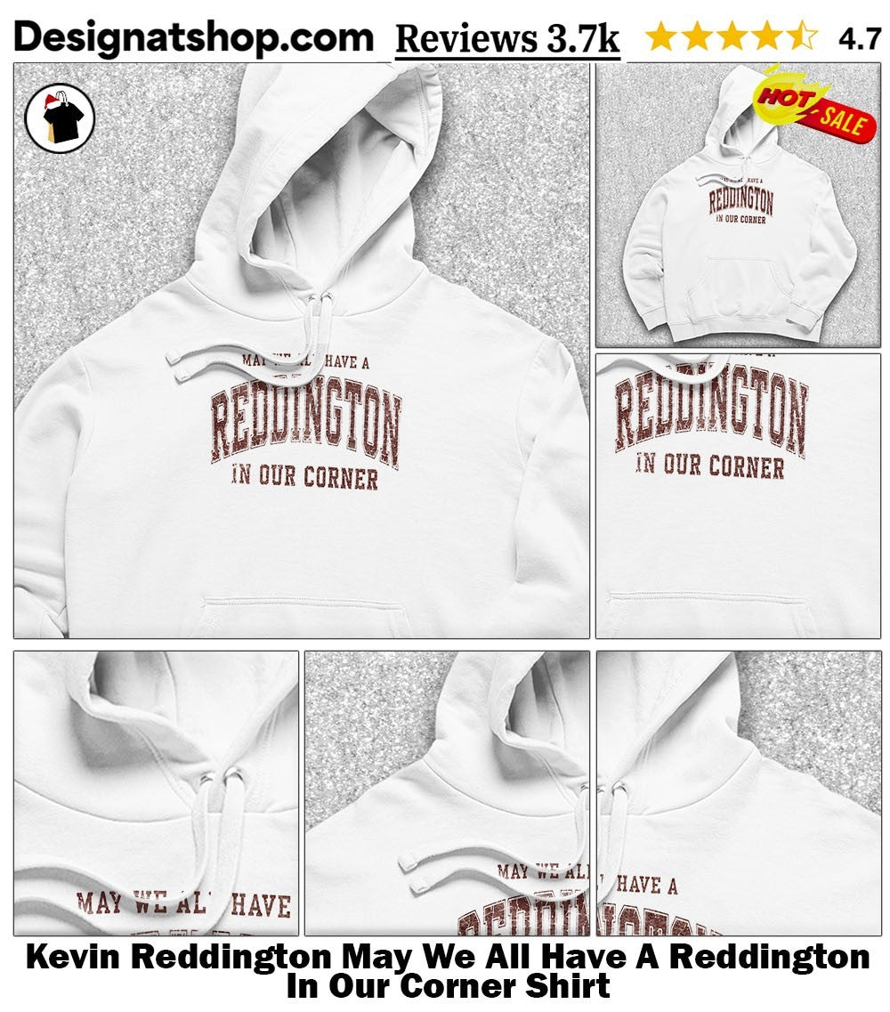 Kevin Reddington May We All Have A Reddington In Our Corner Shirt