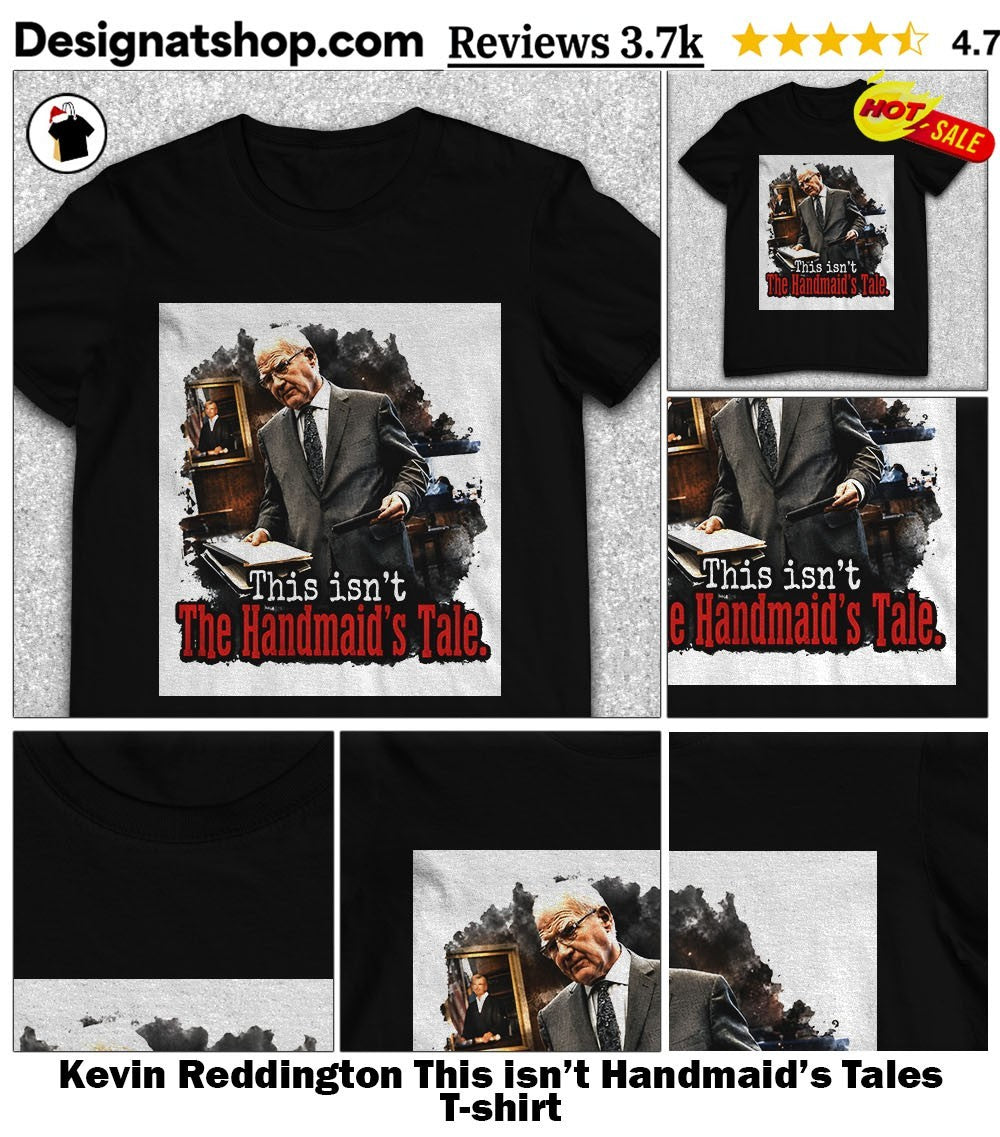 Kevin Reddington This isn’t Handmaid’s Tales shirt