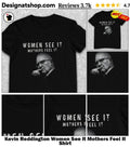 Kevin Reddington Women See It Mothers Feel It Shirt