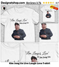 Kim Jong Un Live Laugh Love shirt