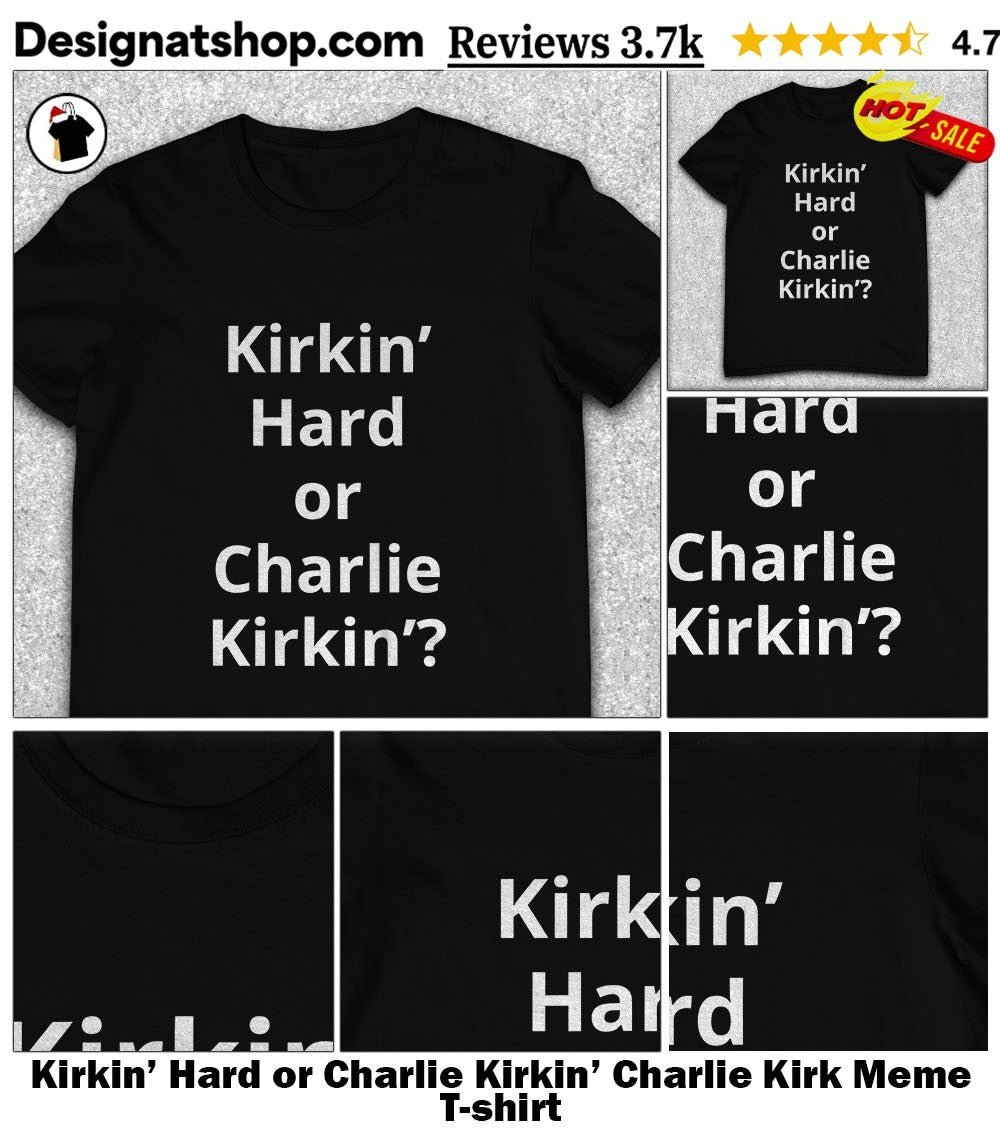 Kirkin’ Hard or Charlie Kirkin’ Charlie Kirk Meme shirt