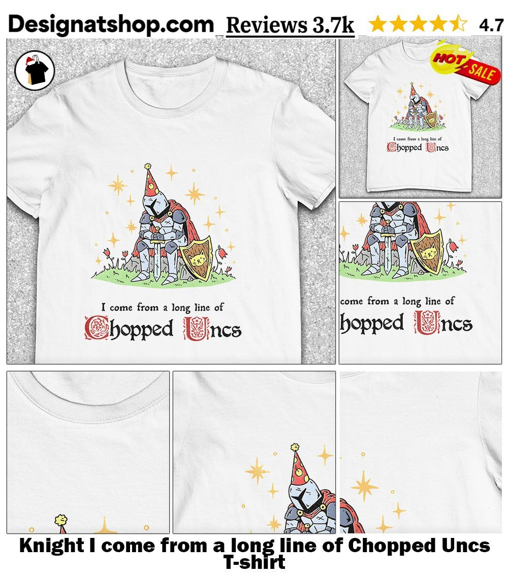 Knight I come from a long line of Chopped Uncs shirt