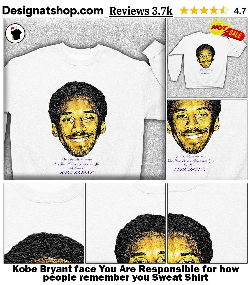 Kobe Bryant face You Are Responsible for how people remember you shirt