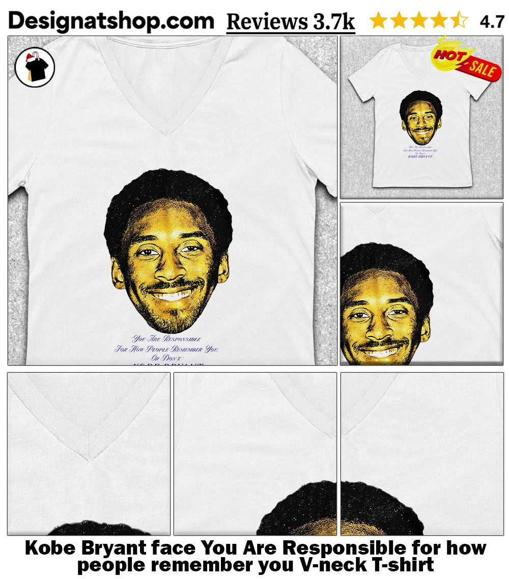 Kobe Bryant face You Are Responsible for how people remember you shirt