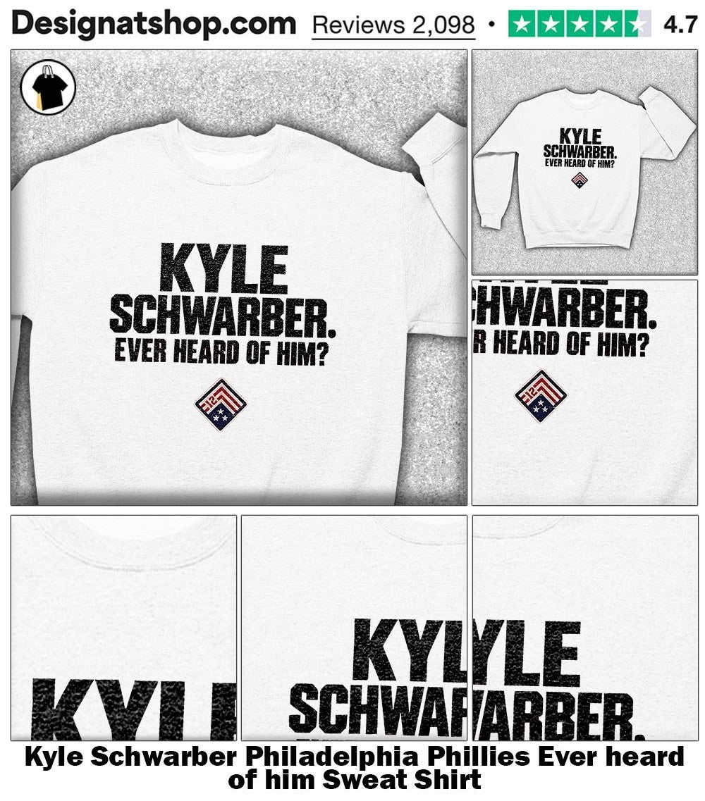 Kyle Schwarber Philadelphia Phillies Ever heard of him shirt
