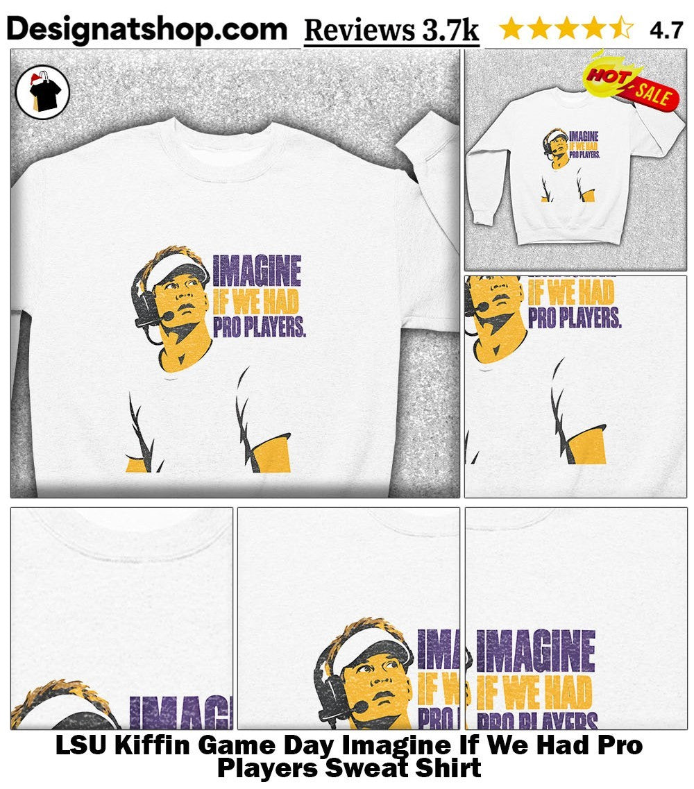 LSU Kiffin Game Day Imagine If We Had Pro Players shirt