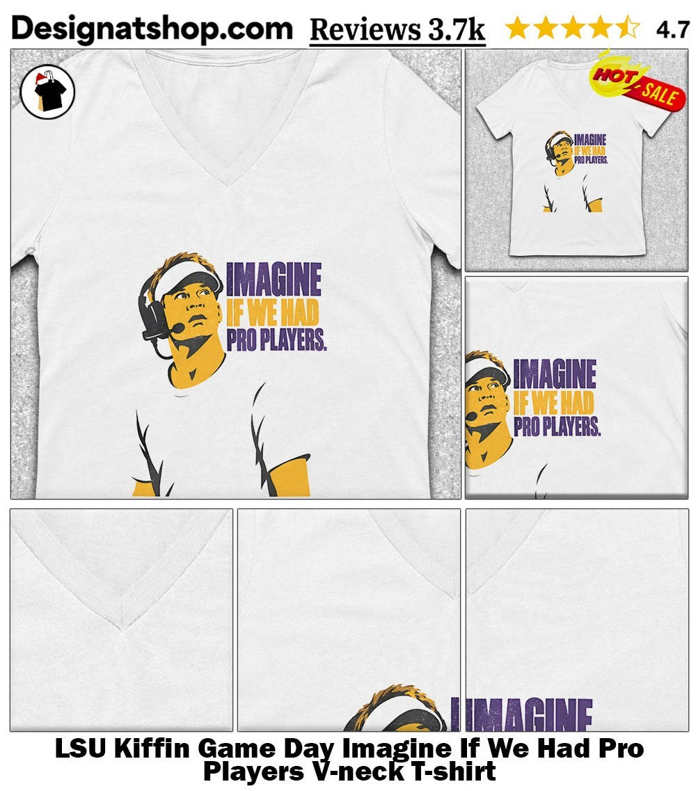LSU Kiffin Game Day Imagine If We Had Pro Players shirt