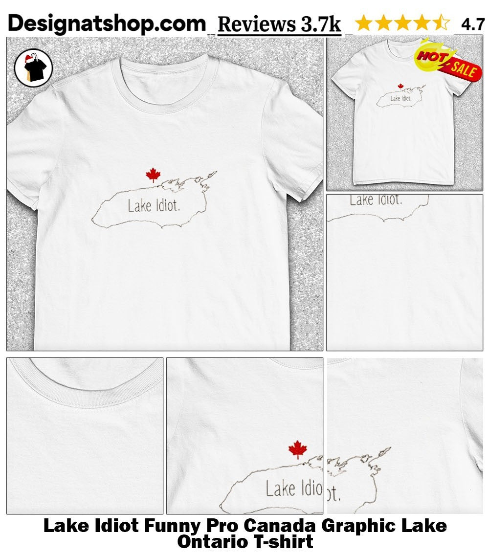 Lake Idiot Funny Pro Canada Graphic Lake Ontario shirt
