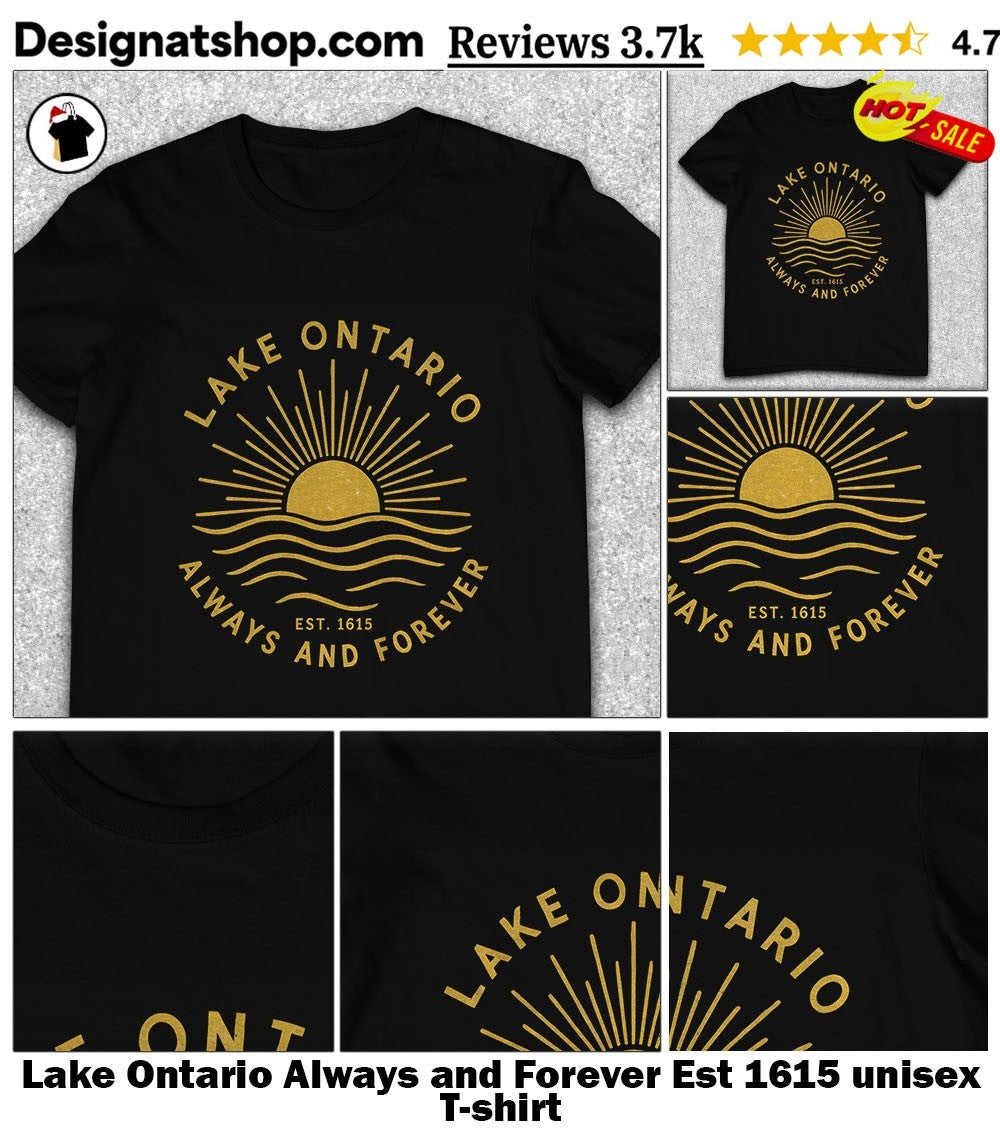Lake Ontario Always and Forever Est 1615 unisex shirt