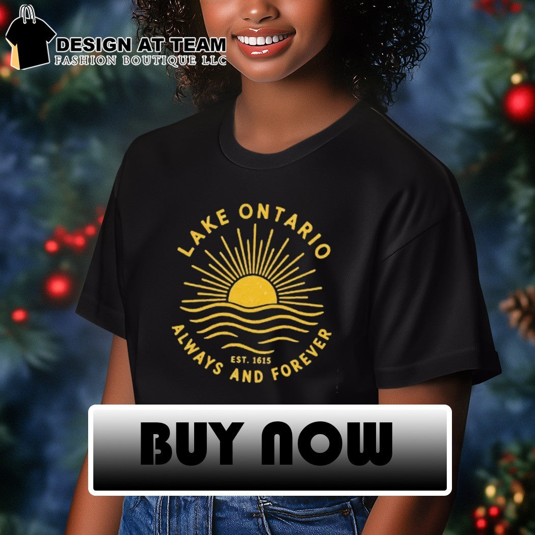 Lake Ontario Lake Ontario Always and Forever EST 1615 shirt