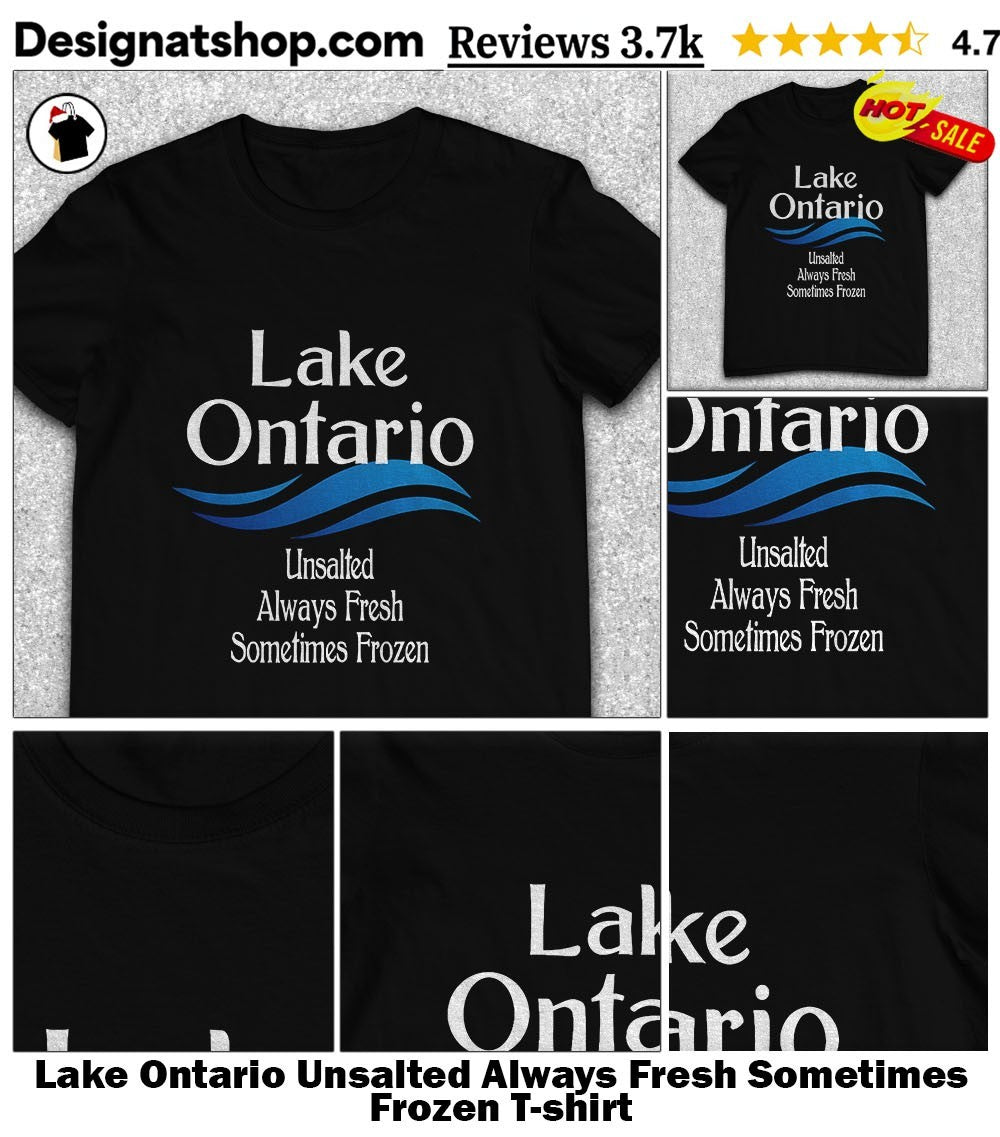 Lake Ontario Unsalted Always Fresh Sometimes Frozen shirt