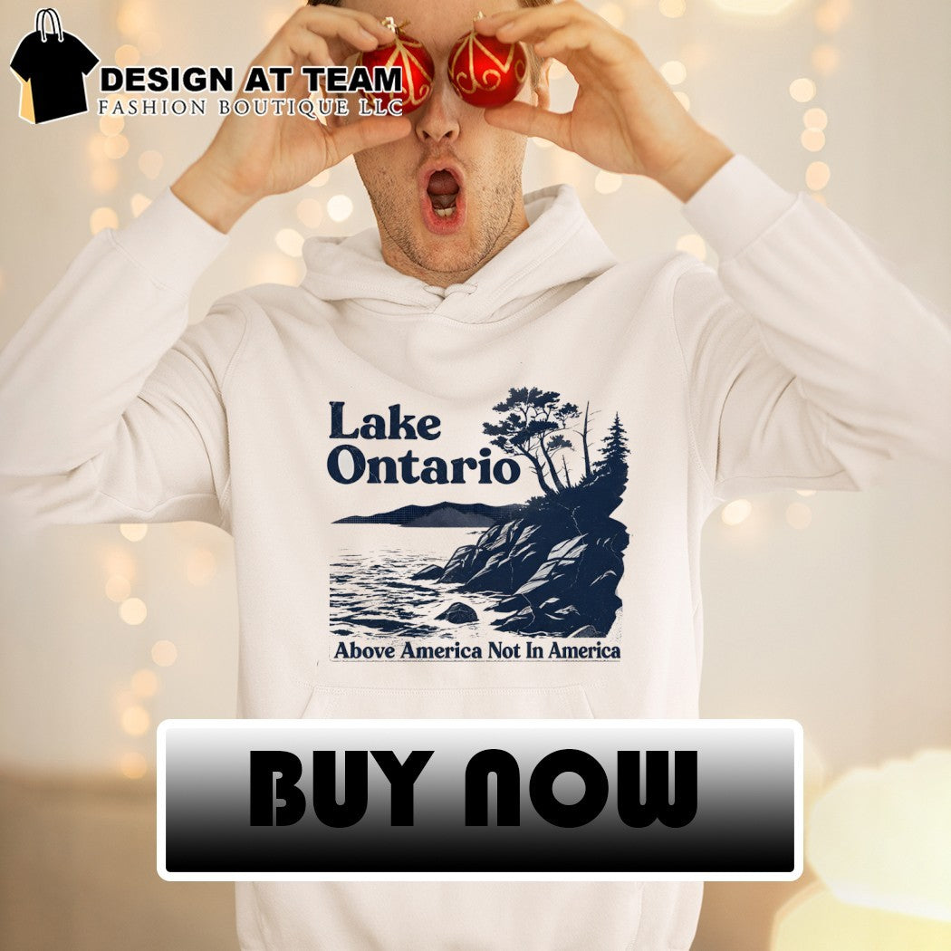 Lake Ontario above America not in America shirt