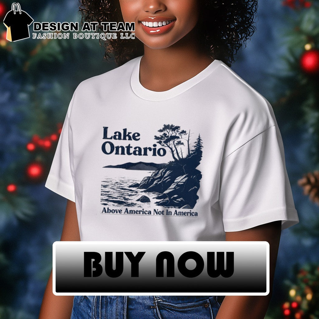 Lake Ontario above America not in America shirt