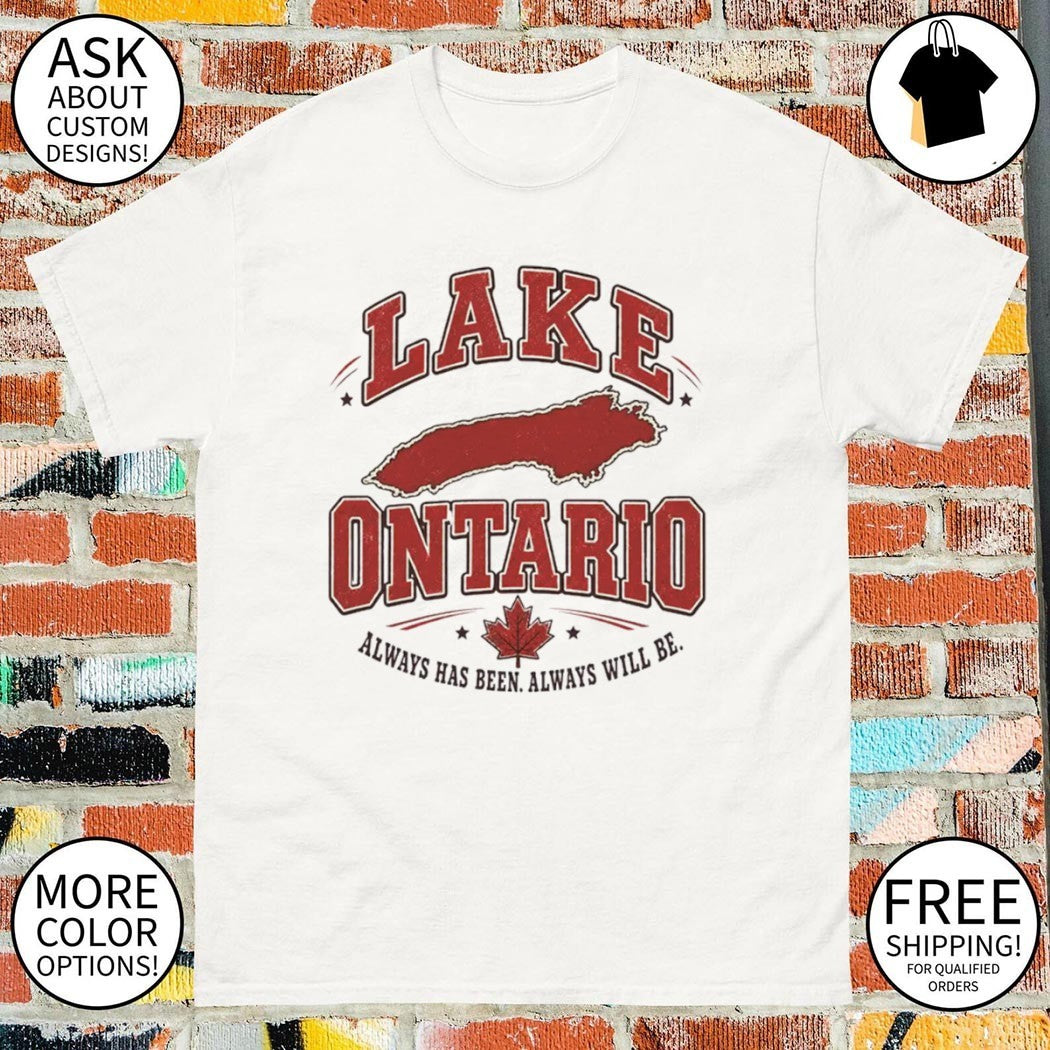 Lake Ontario always has been always will be shirt